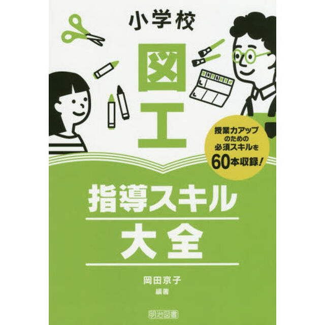 小学校図工指導スキル大全　授業力アップのための必須スキルを６０本収録！