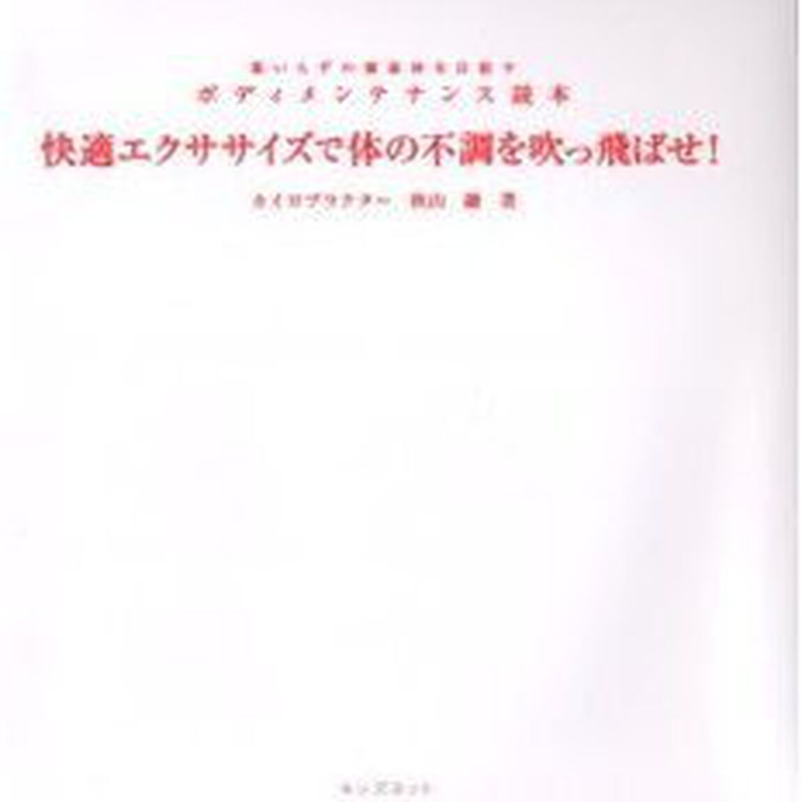 快適エクササイズで体の不調を吹っ飛ばせ！　薬いらずの健康体を目指すボディメンテナンス読本