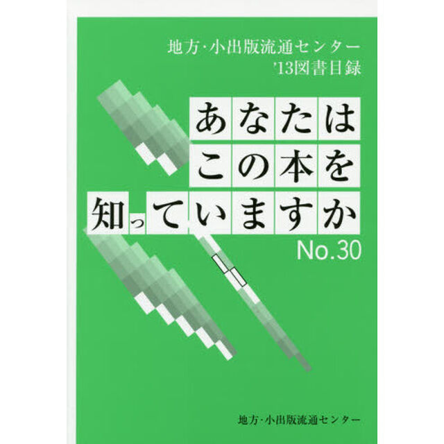 あなたはこの本を知っていますか　地方・小出版流通センター図書目録　Ｎｏ．３０（&rsquo;１３）
