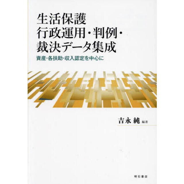 生活保護行政運用・判例・裁決データ集成　資産・各扶助・収入認定を中心に