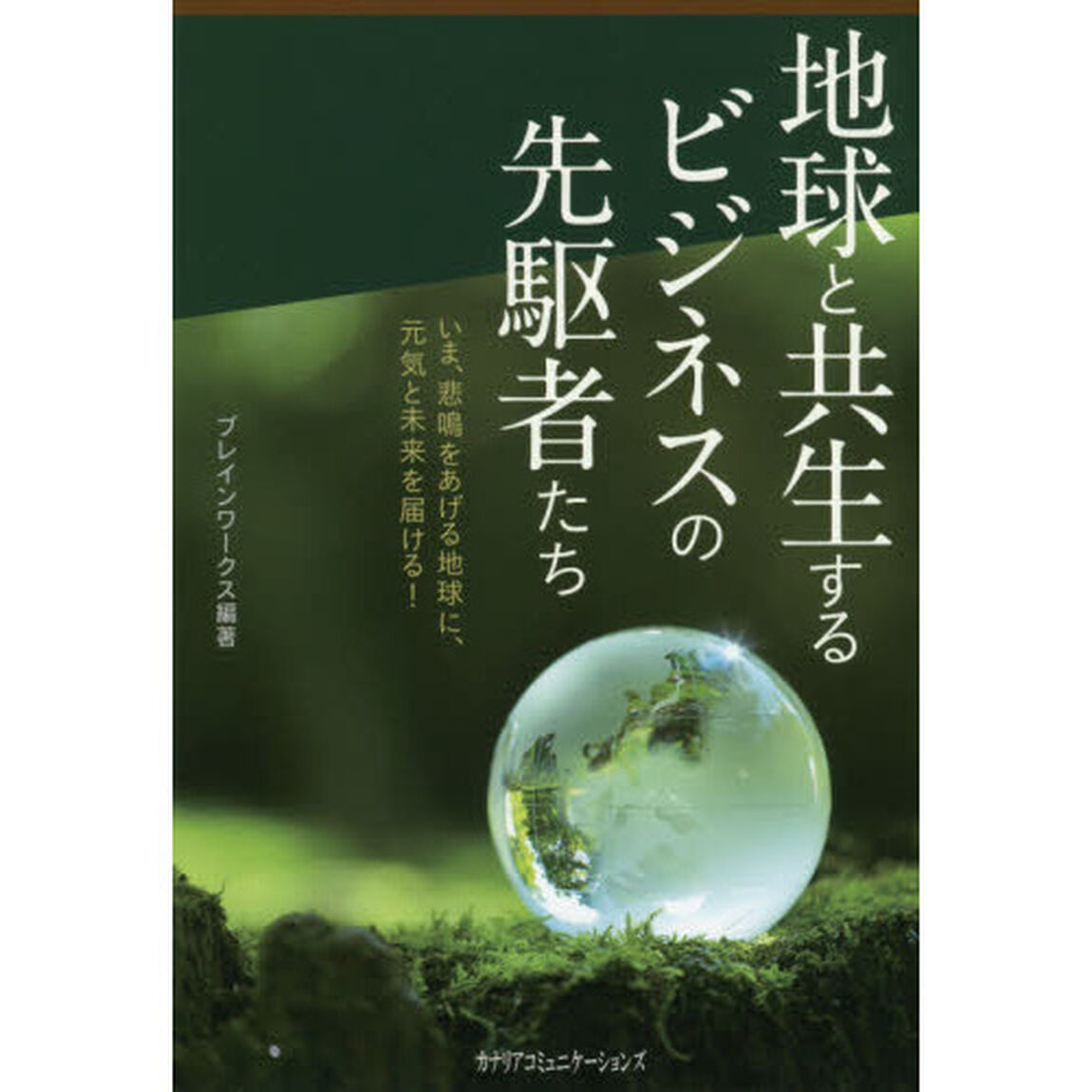 地球と共生するビジネスの先駆者たち　いま、悲鳴をあげる地球に、元気と未来を届ける！