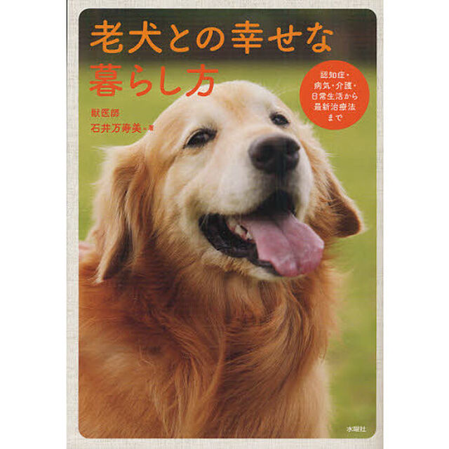 老犬との幸せな暮らし方　認知症・病気・介護・日常生活から最新治療法まで
