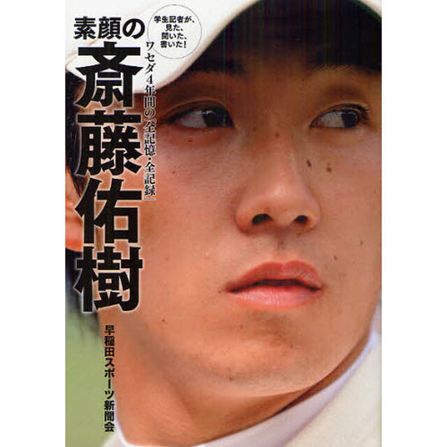 素顔の斎藤佑樹　学生記者が、見た、聞いた、書いた！　ワセダ４年間の「全記憶・全記録」