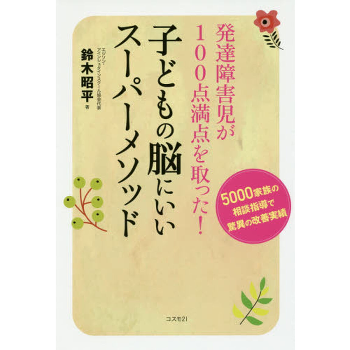 発達障害児が１００点満点を取った！子どもの脳にいいスーパーメソッド　５０００家族の相談指導で驚異の改善実績