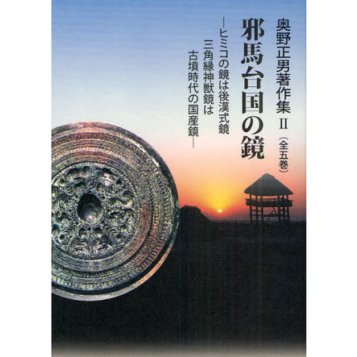 奥野正男著作集　２「邪馬台国の鏡　ヒミコの鏡は後漢式鏡三角縁神獣鏡は古墳時代の国産鏡」