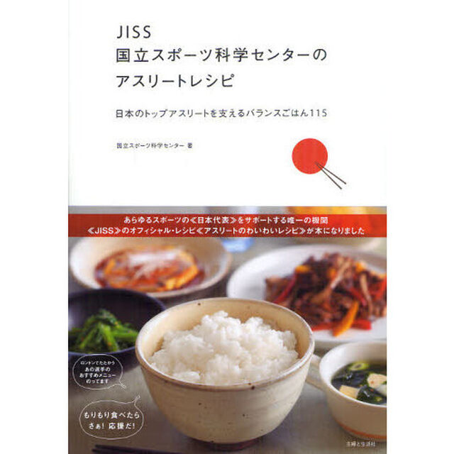 ＪＩＳＳ国立スポーツ科学センターのアスリートレシピ「日本のトップアスリートを支えるバランスごはん１１５」
