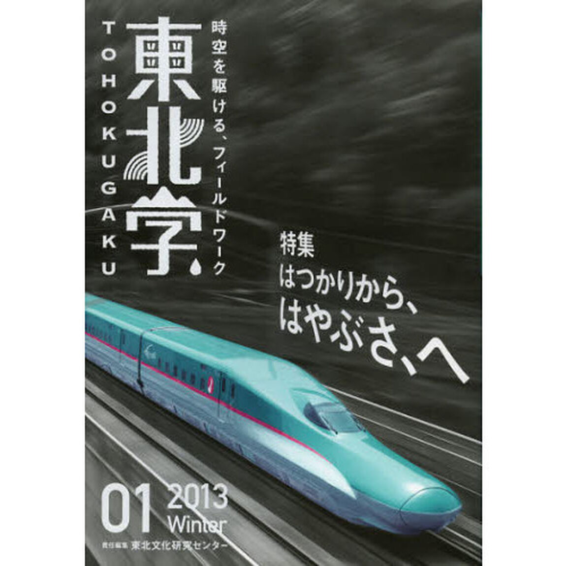 東北学　時空を駆ける、フィールドワーク　０１（２０１３Ｗｉｎｔｅｒ）「特集はつかりから、はやぶさ、へ」