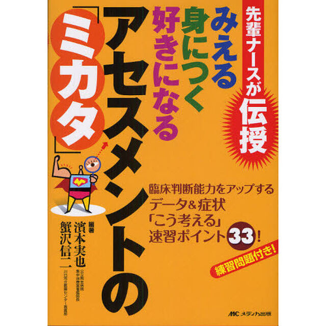 みえる身につく好きになるアセスメントの「ミカタ」　先輩ナースが伝授　臨床判断能力をアップするデータ＆症状「こう考える」速習ポイント３３！