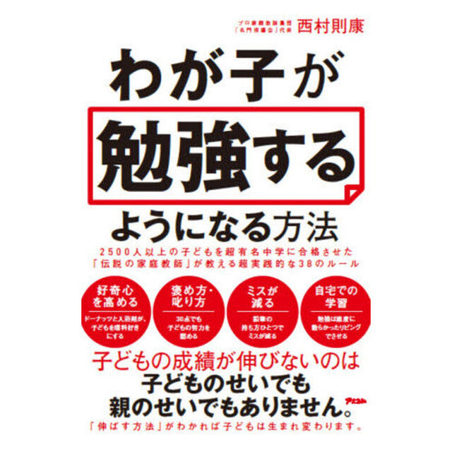 わが子が勉強するようになる方法　２５００人以上の子どもを超有名中学に合格させた「伝説の家庭教師」が教える超実践的な３８のルール