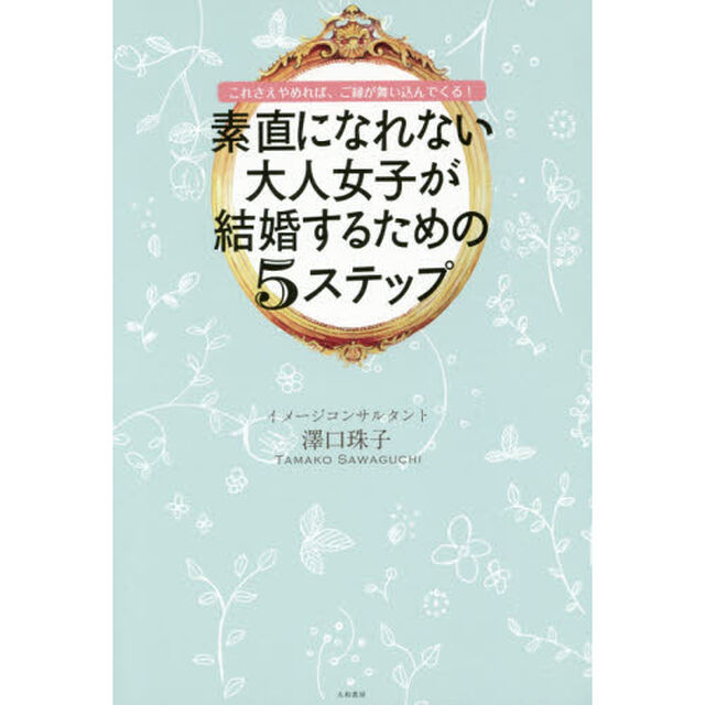 素直になれない大人女子が結婚するための５ステップ　これさえやめれば、ご縁が舞い込んでくる！