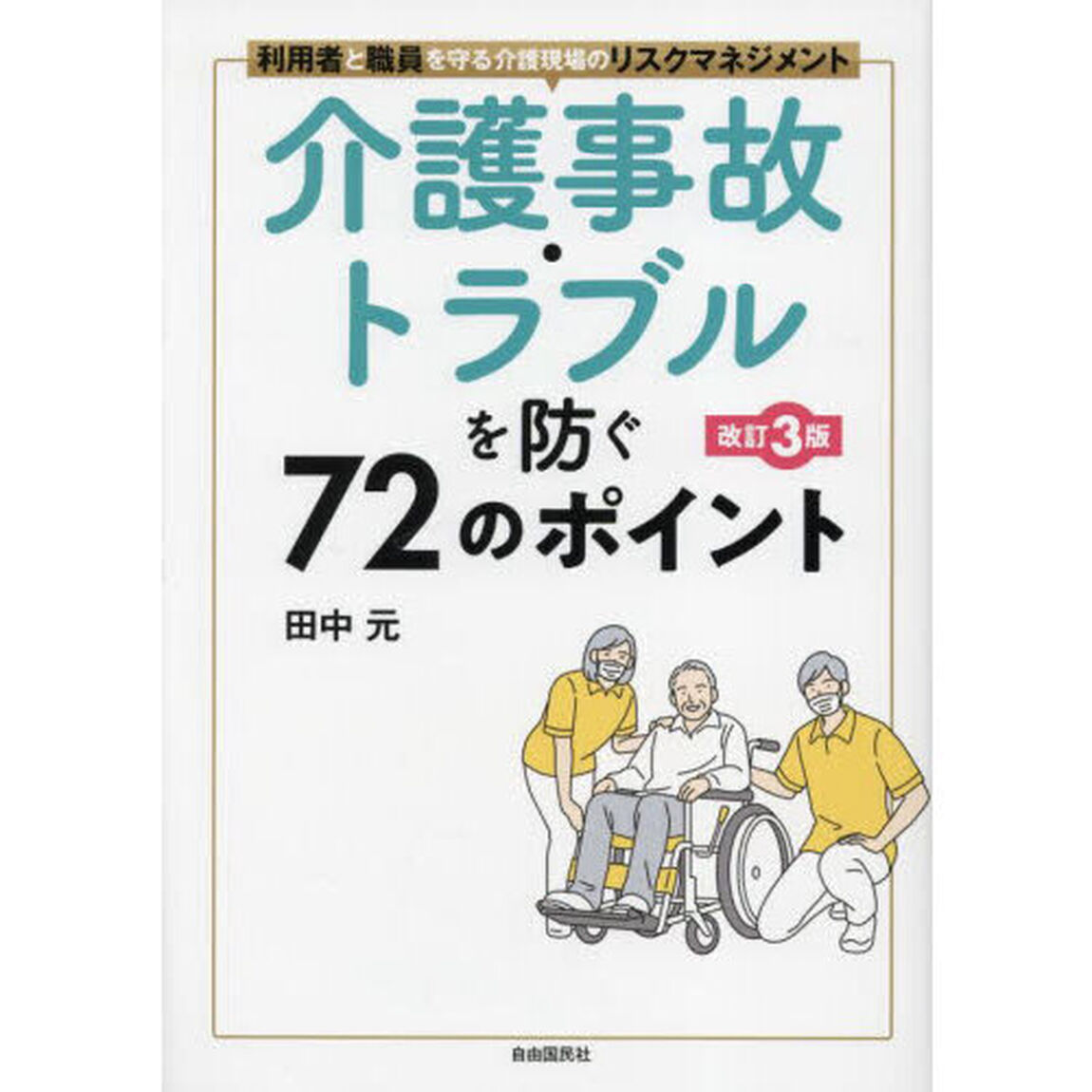 介護事故・トラブルを防ぐ７２のポイント　利用者と職員を守る介護現場のリスクマネジメント「改訂３版」