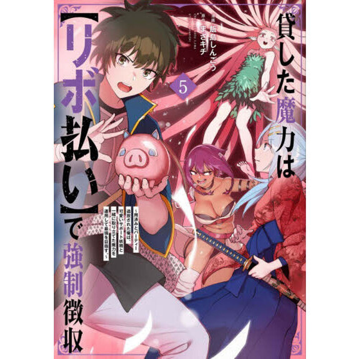 貸した魔力は〈リボ払い〉で強制徴収　用済みとパーティー追放された俺は、可愛いサポート妖精と一緒に取り立てた魔力を運用して最強を目指す。　５