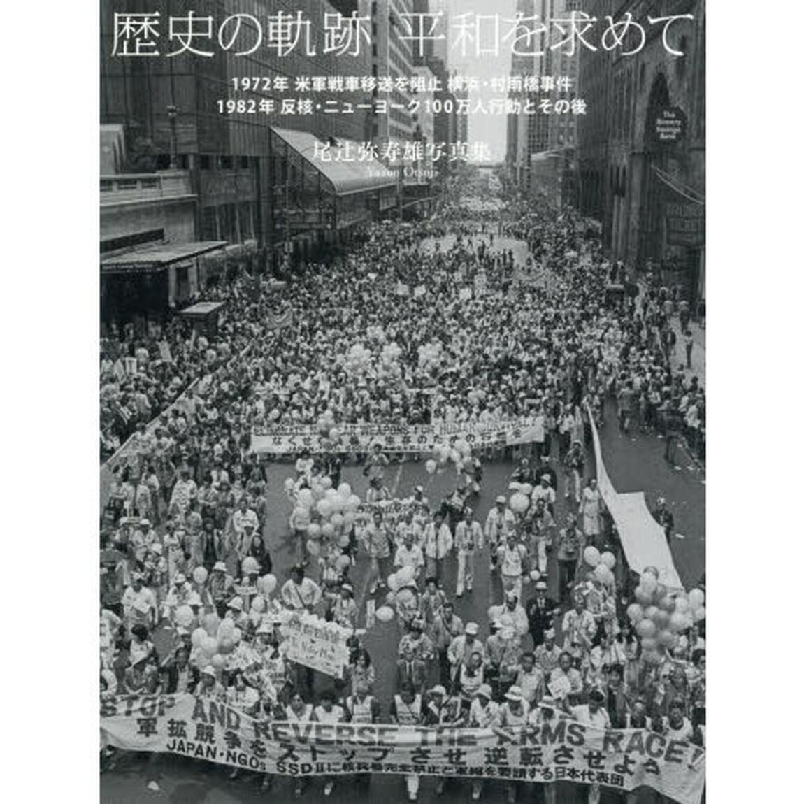 歴史の軌跡平和を求めて　１９７２年米軍戦車移送を阻止横浜・村雨橋事件　１９８２年反核・ニューヨーク１００万人行動とその後　尾辻弥寿雄写真集