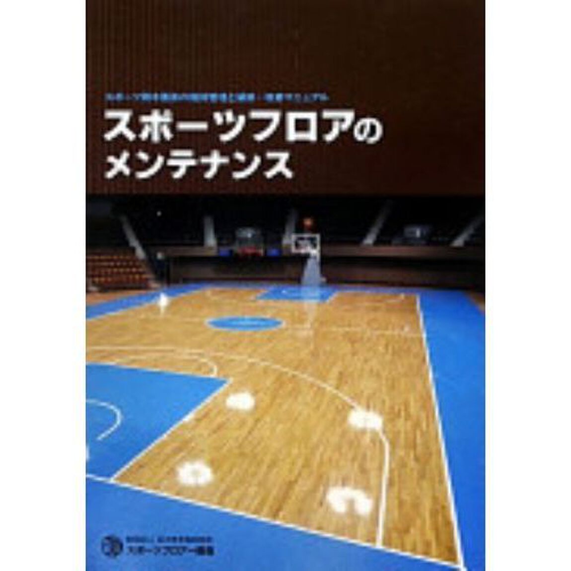 スポーツフロアのメンテナンス　スポーツ用木製床の維持管理と補修・改修マニュアル「３版」