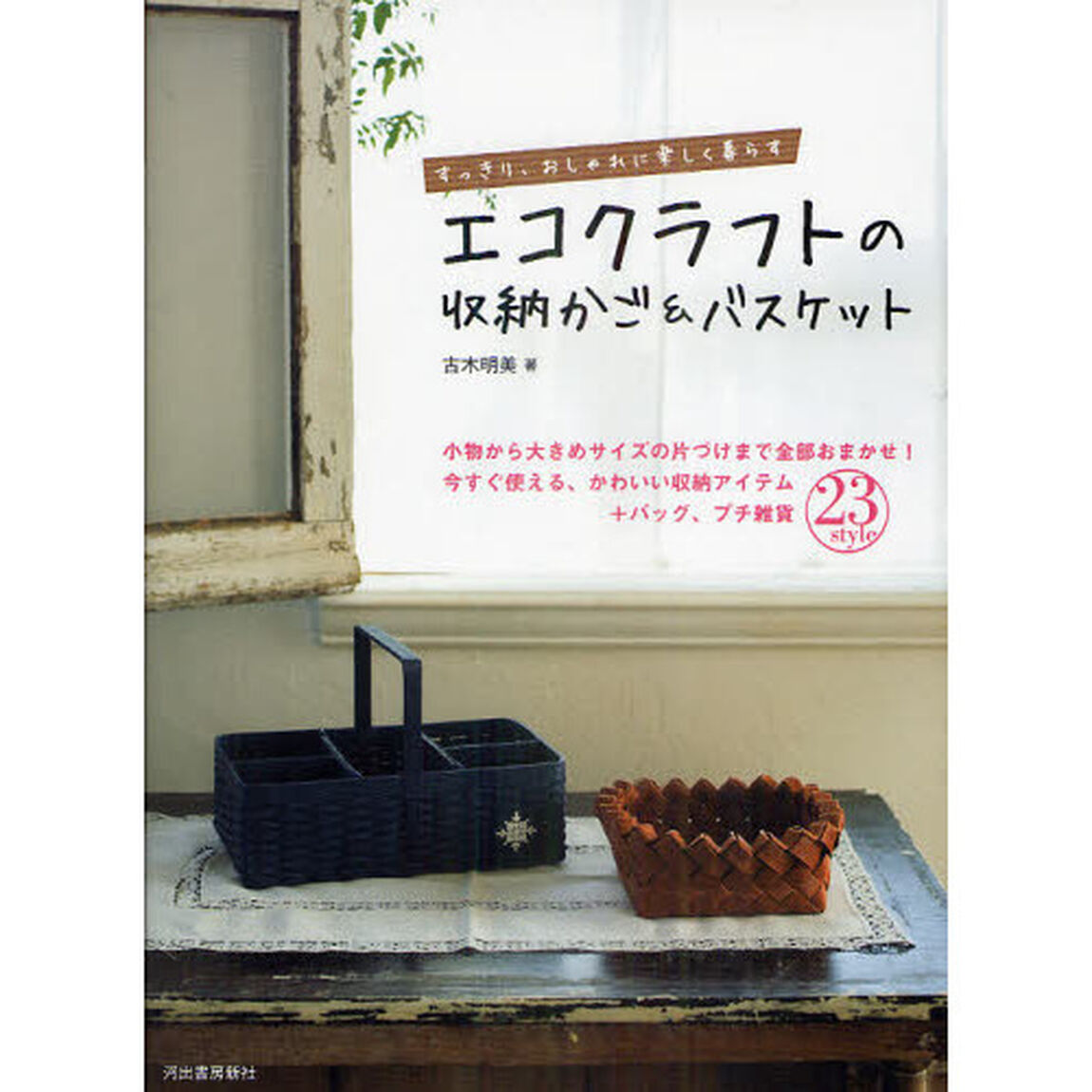エコクラフトの収納かご＆バスケット　すっきり、おしゃれに楽しく暮らす　小物から大きめサイズの片づけまで全部おまかせ！今すぐ使える、かわいい収納アイテム＋バッグ、プチ雑貨２３ｓｔｙｌｅ