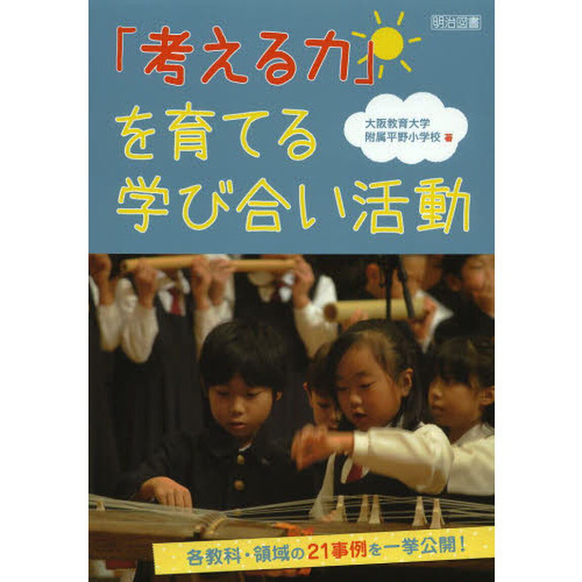 「考える力」を育てる学び合い活動　各教科・領域の２１事例を一挙公開！