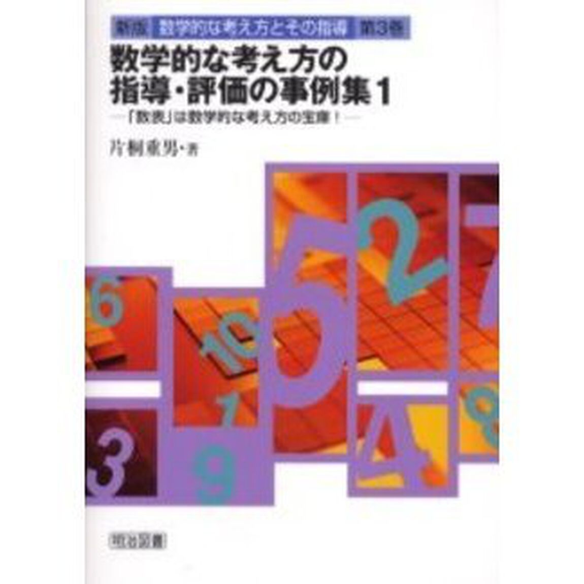 新版数学的な考え方とその指導　第３巻「数学的な考え方の指導・評価の事例集　１」