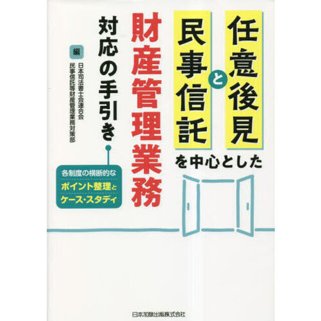 任意後見と民事信託を中心とした財産管理業務対応の手引き　各制度の横断的なポイント整理とケース・スタディ