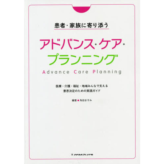 患者・家族に寄り添うアドバンス・ケア・プランニング　医療・介護・福祉・地域みんなで支える意思決定のための実践ガイド