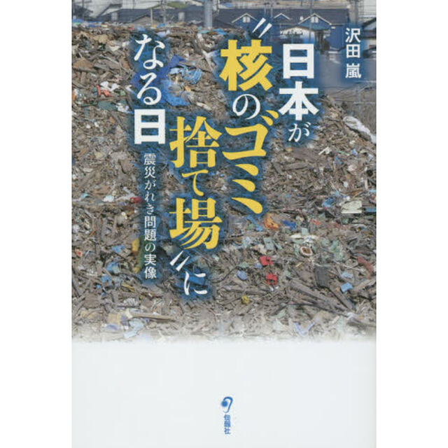 日本が&ldquo;核のゴミ捨て場&rdquo;になる日　震災がれき問題の実像