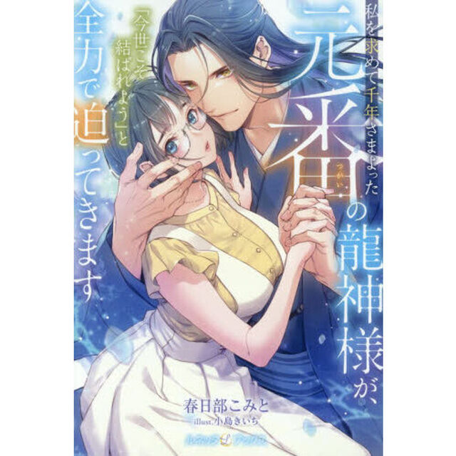 私を求めて千年さまよった元番の龍神様が、「今世こそ結ばれよう」と全力で迫ってきます