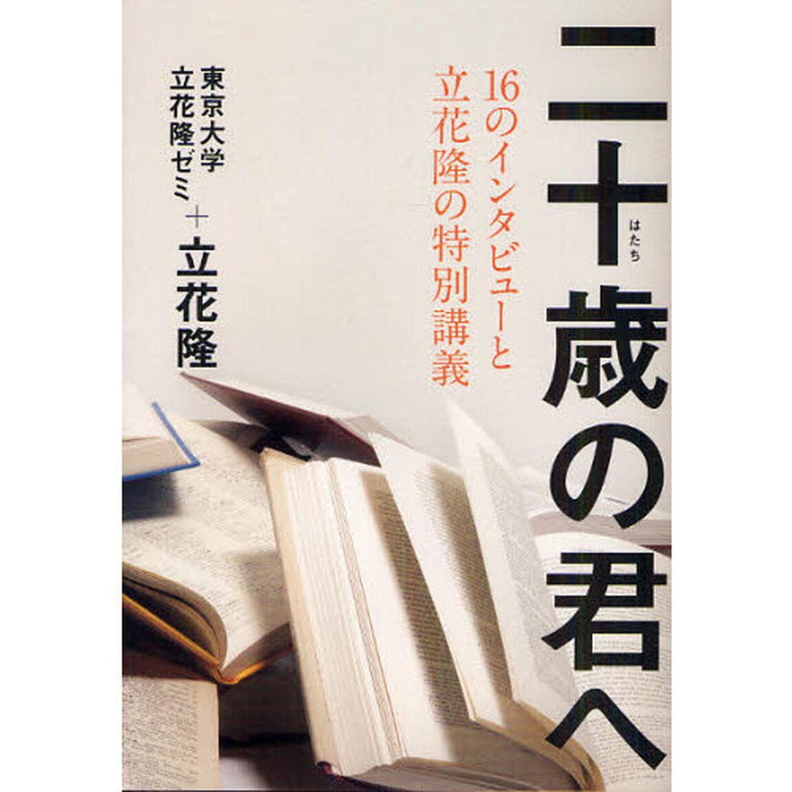 二十歳（はたち）の君へ　１６のインタビューと立花隆の特別講義