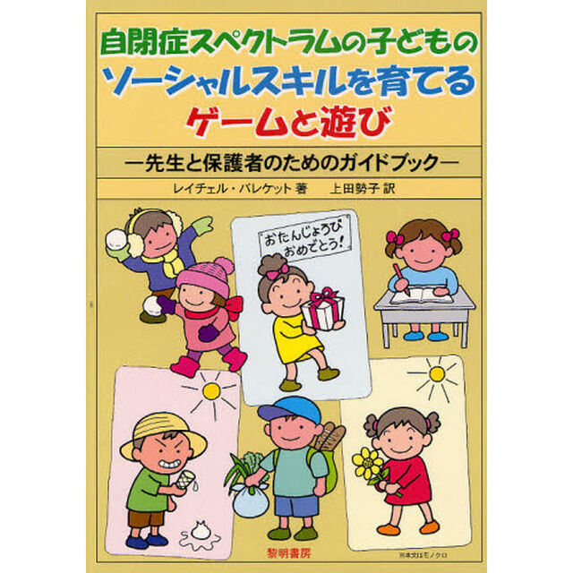 自閉症スペクトラムの子どものソーシャルスキルを育てるゲームと遊び　先生と保護者のためのガイドブック