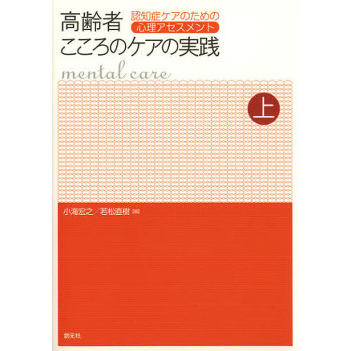 高齢者こころのケアの実践　上「認知症ケアのための心理アセスメント」