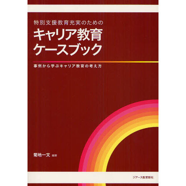 特別支援教育充実のためのキャリア教育ケースブック　事例から学ぶキャリア教育の考え方