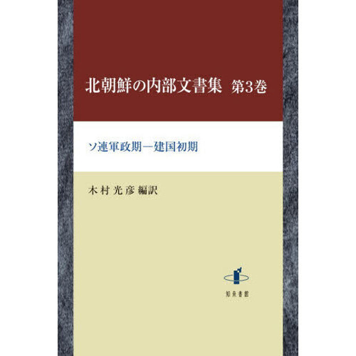 北朝鮮の内部文書集　第３巻「ソ連軍政期－建国初期」