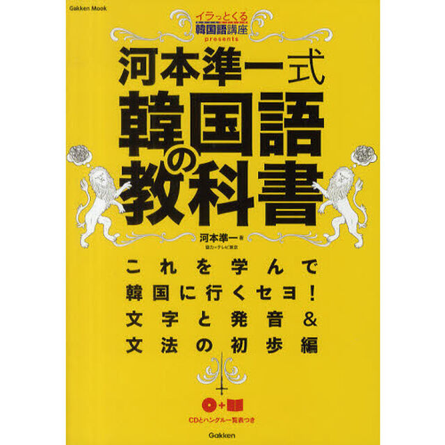 河本準一式韓国語の教科書　イラっとくる韓国語講座ｐｒｅｓｅｎｔｓ　これを学んで韓国に行くセヨ！　文字と発音＆文法の初歩編