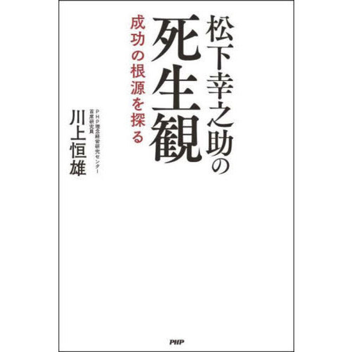 松下幸之助の死生観　成功の根源を探る