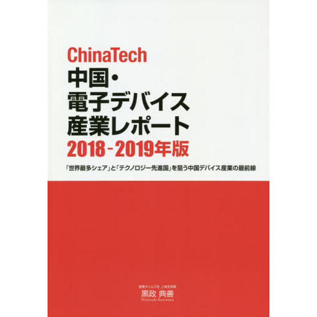 ＣｈｉｎａＴｅｃｈ中国・電子デバイス産業レポート　２０１８－２０１９年版「「世界最多シェア」と「テクノロジー先進国」を狙う中国デバイス産業の最前線」