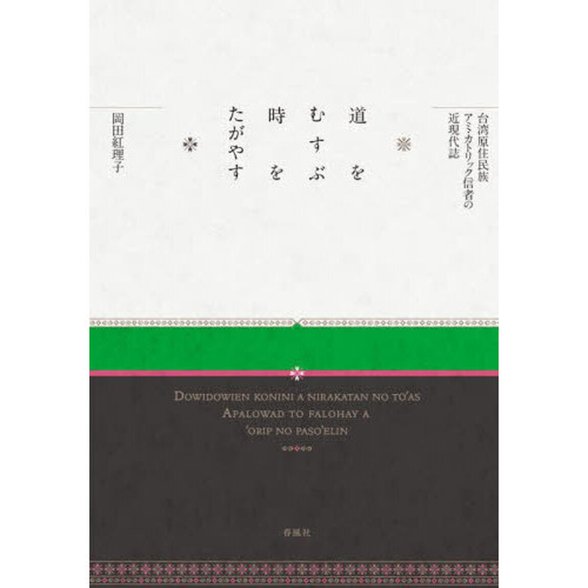 道をむすぶ時をたがやす　台湾原住民族アミ・カトリック信者の近現代誌