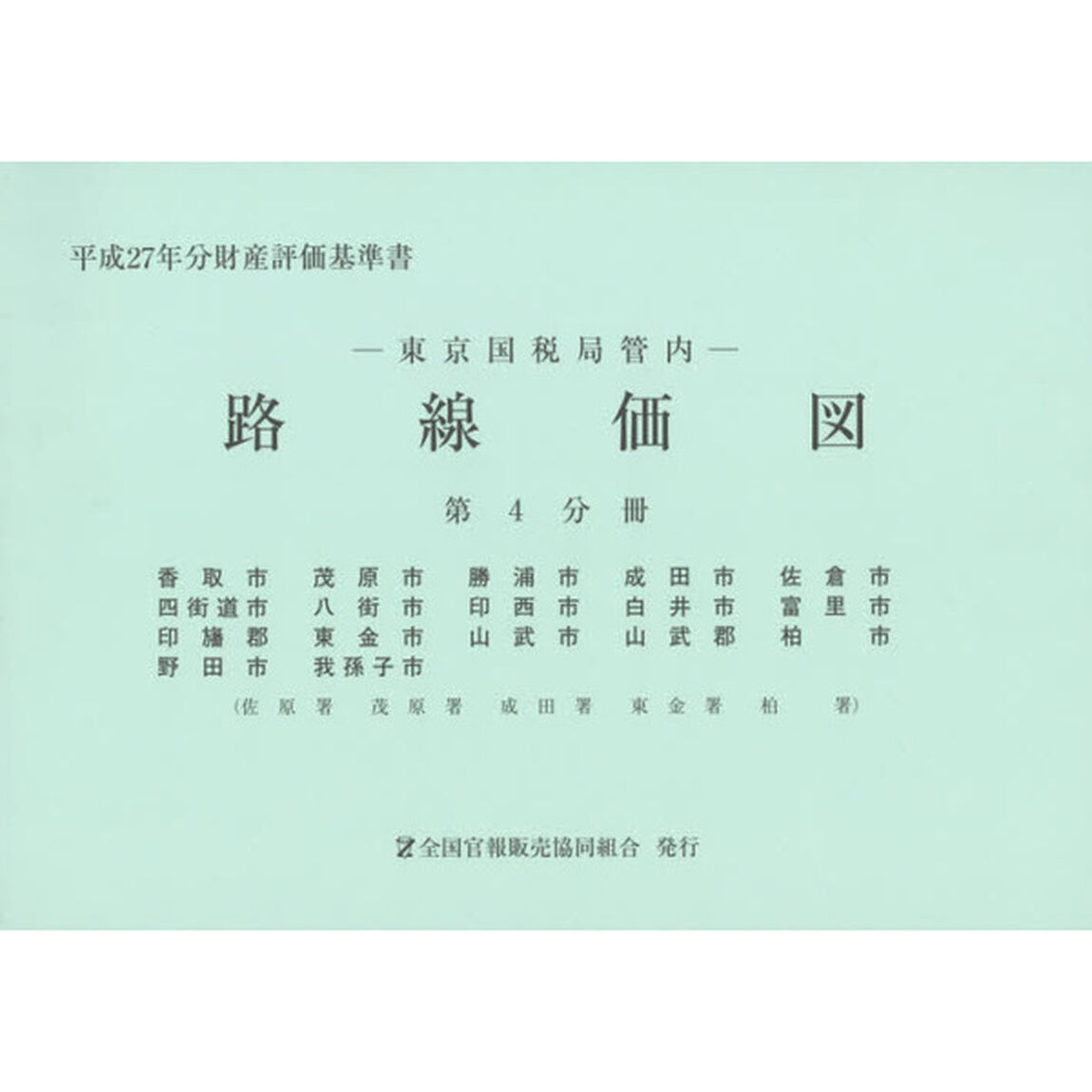 路線価図　東京国税局管内　平成２７年分第４分冊　財産評価基準書「香取市　茂原市　勝浦市　成田市　佐倉市　四街道市　八街市　印西市　白井市　富里市　印旛郡　東金市　山武市　山武郡　柏市　野田市　我孫子市」