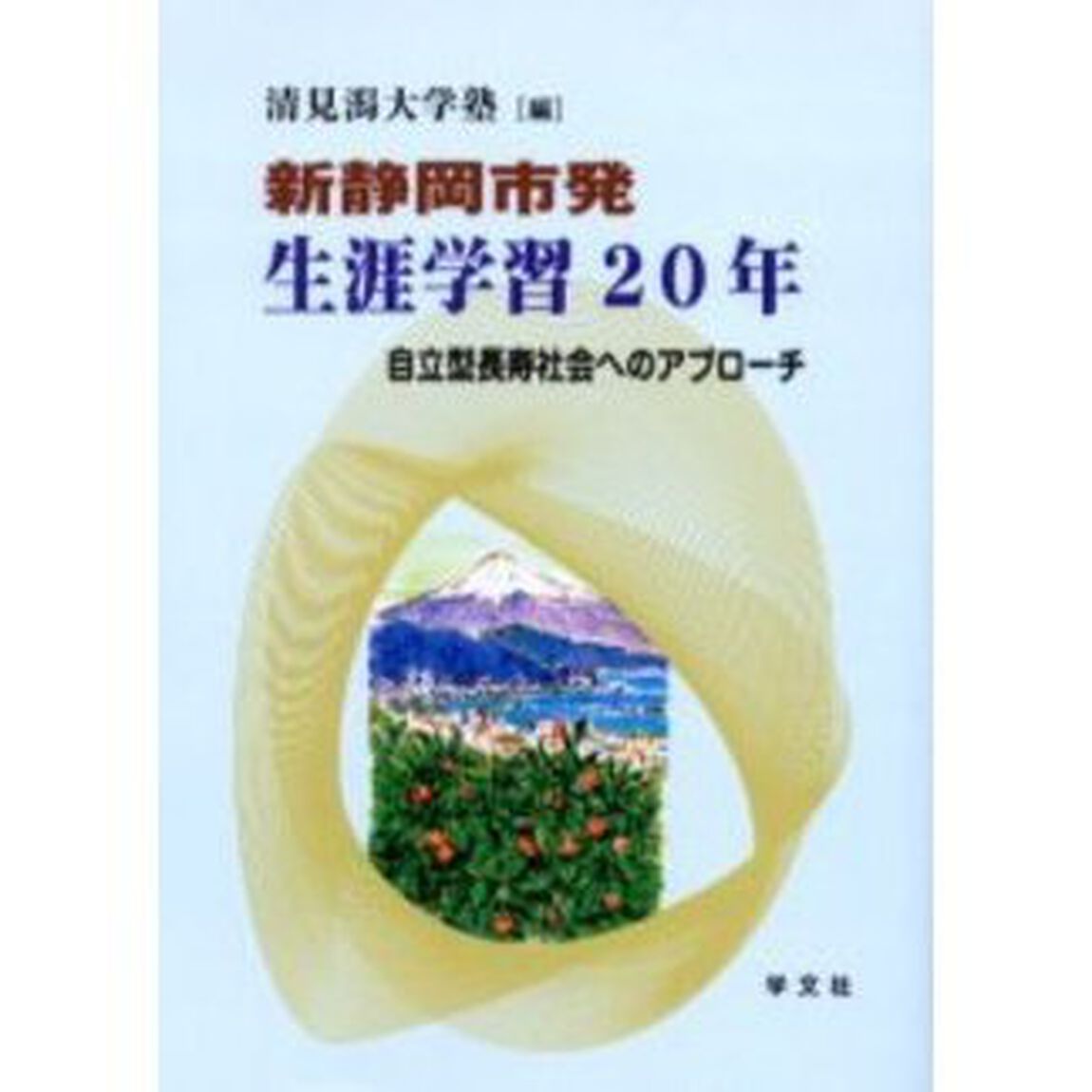 新静岡市発　生涯学習２０年　自立型長寿社会へのアプローチ
