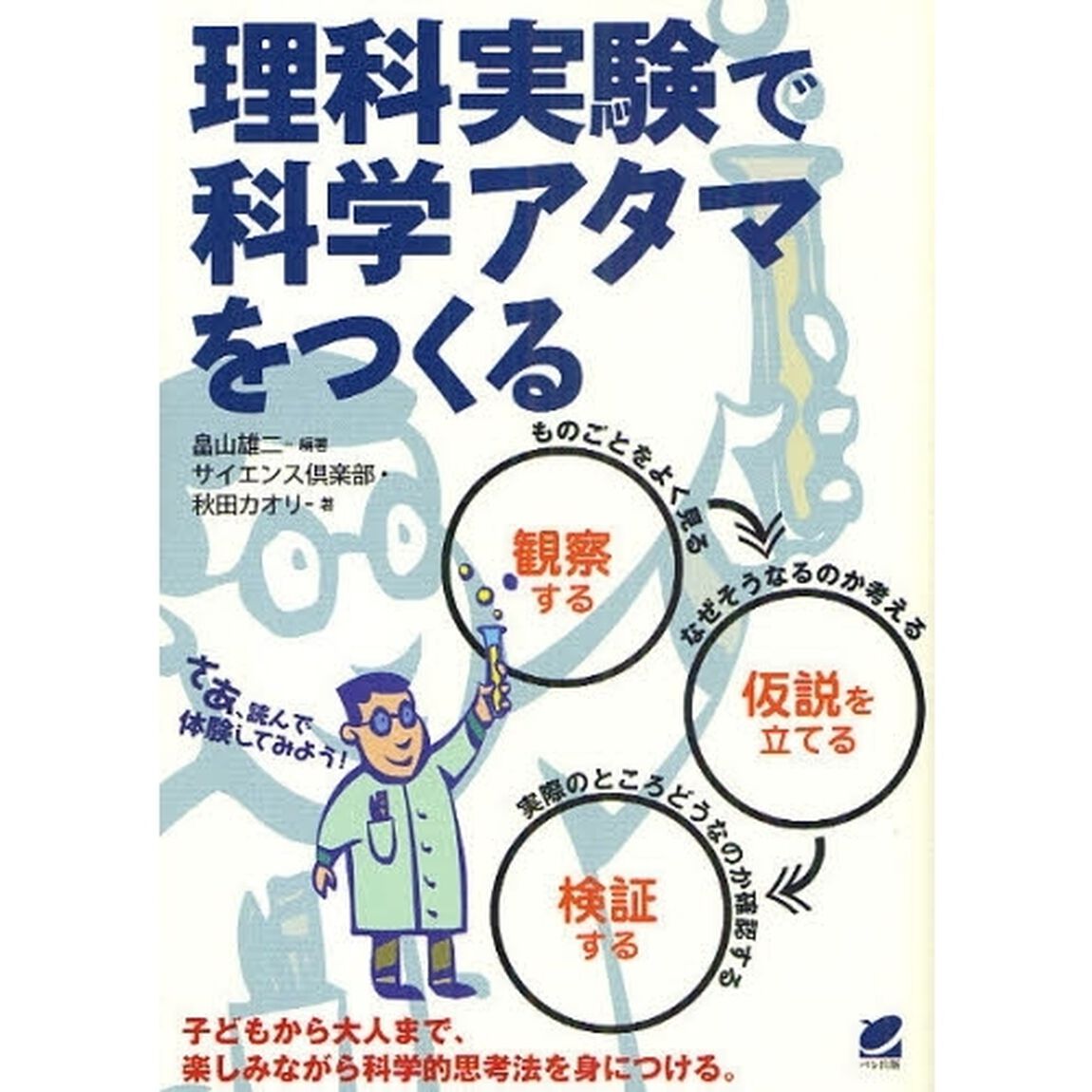 理科実験で科学アタマをつくる　子どもから大人まで、楽しみながら科学的思考法を身につける。　観察　仮説　検証