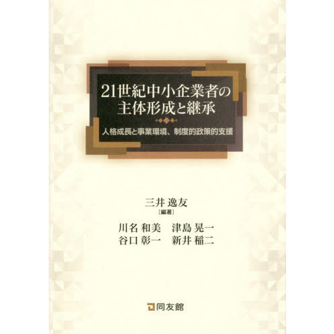２１世紀中小企業者の主体形成と継承　人格成長と事業環境、制度的政策的支援