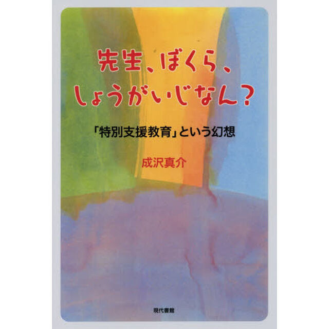 先生、ぼくら、しょうがいじなん？　「特別支援教育」という幻想