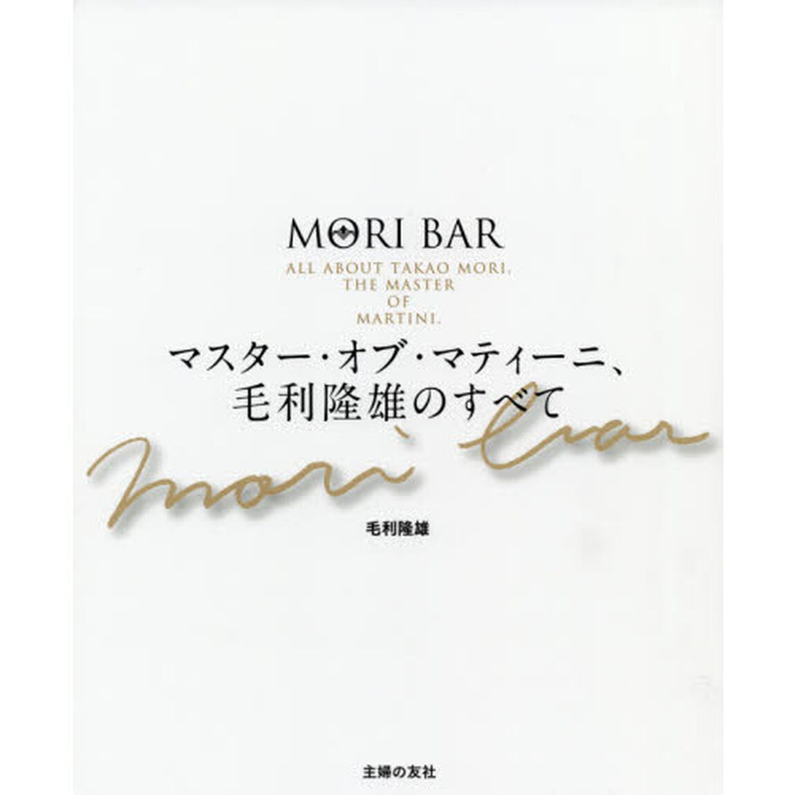 ＭＯＲＩ　ＢＡＲ　マスター・オブ・マティーニ、毛利隆雄のすべて
