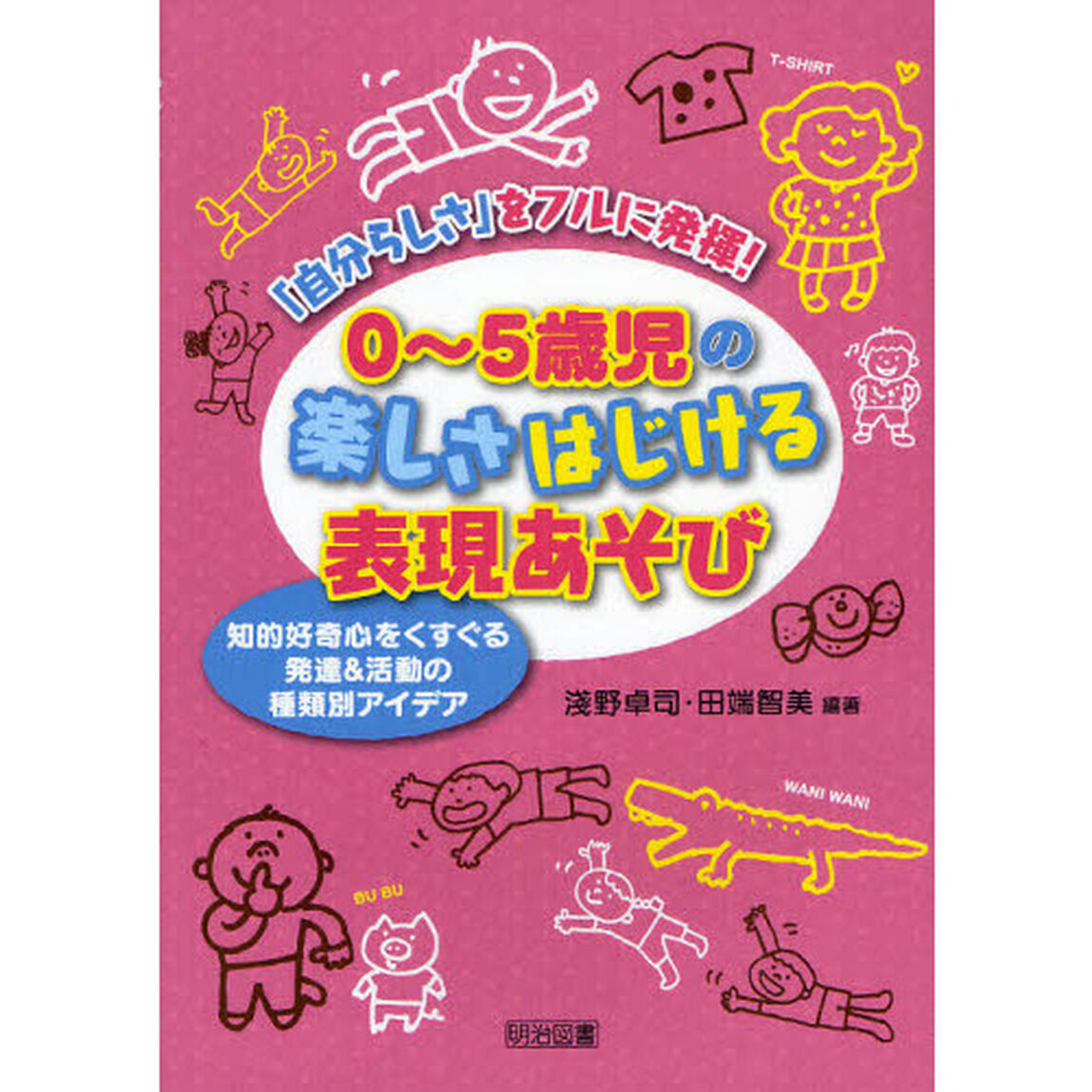 ０〜５歳児の楽しさはじける表現あそび　「自分らしさ」をフルに発揮！　知的好奇心をくすぐる発達＆活動の種類別アイデア