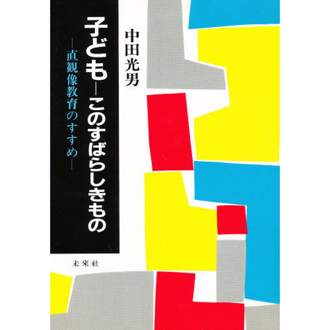 子ども－このすばらしきもの　直観像教育のすすめ