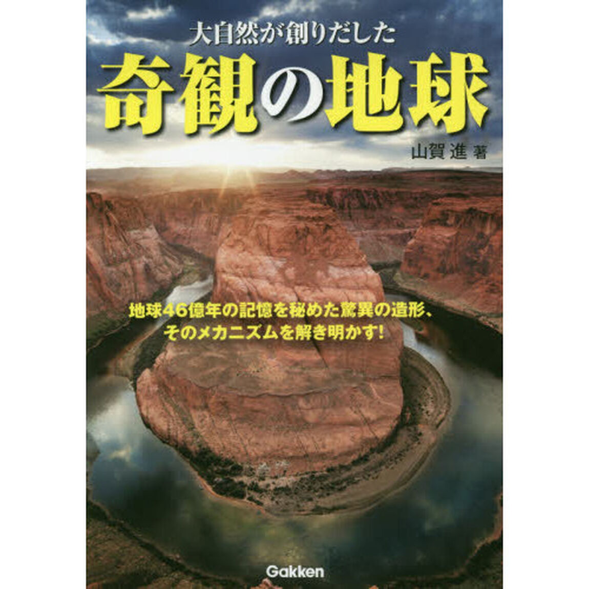 大自然が創りだした奇観の地球　地球４６億年の記憶を秘めた驚異の造形、そのメカニズムを解き明かす！
