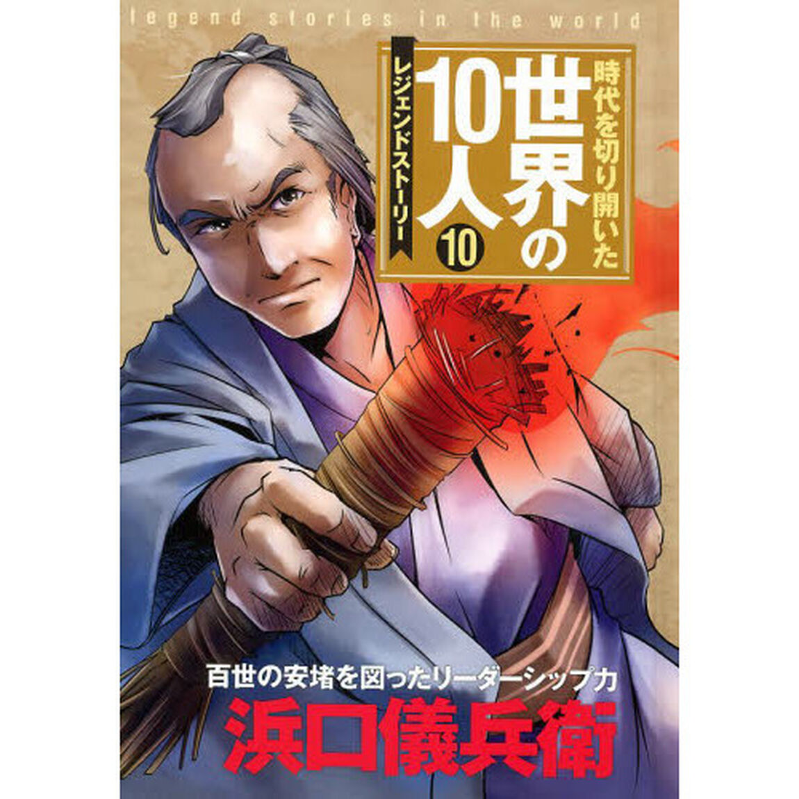 時代を切り開いた世界の１０人　レジェンドストーリー　１０「浜口儀兵衛　百世の安堵を図ったリーダーシップ力」