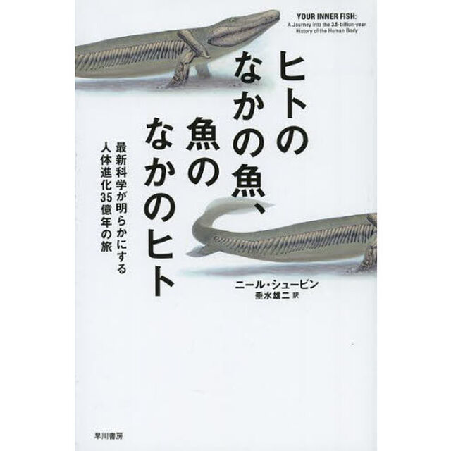 ヒトのなかの魚、魚のなかのヒト　最新科学が明らかにする人体進化３５億年の旅