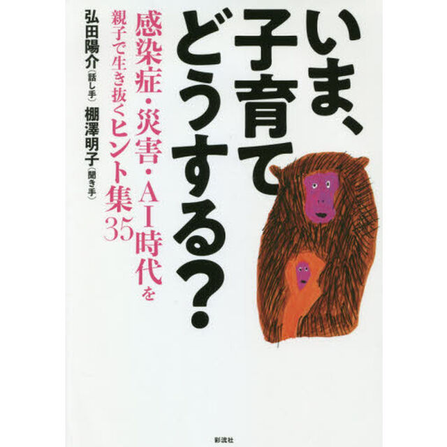 いま、子育てどうする？　感染症・災害・ＡＩ時代を親子で生き抜くヒント集３５