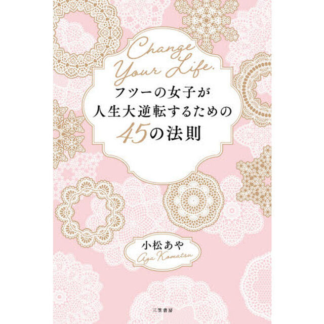 フツーの女子が人生大逆転するための４５の法則　あなたの人生はあなたにしか変えられない