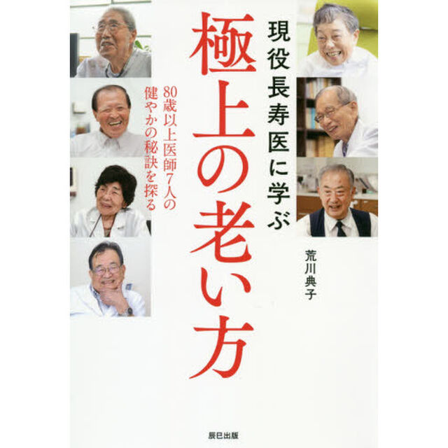 現役長寿医に学ぶ極上の老い方　８０歳以上医師７人の健やかの秘訣を探る
