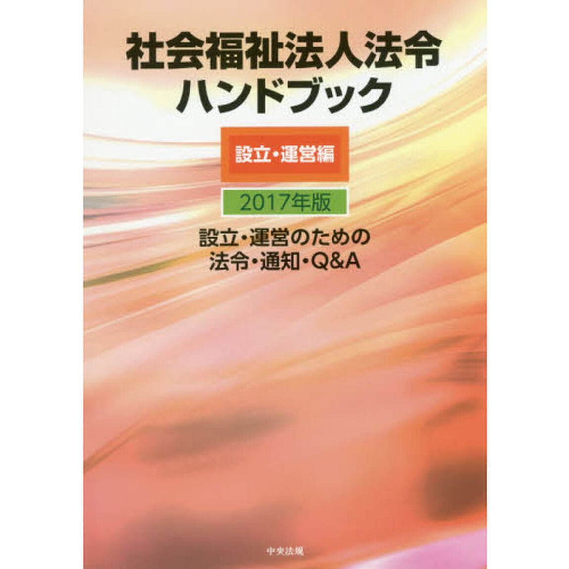 社会福祉法人法令ハンドブック　２０１７年版設立・運営編「設立・運営のための法令・通知・Ｑ＆Ａ」