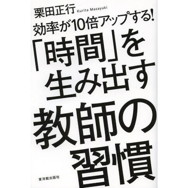 「時間」を生み出す教師の習慣　効率が１０倍アップする！